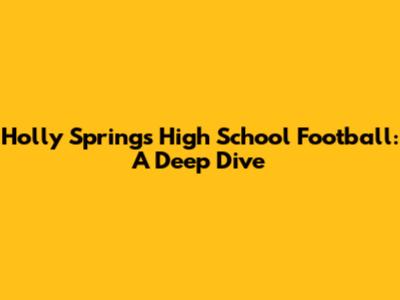 Holly Springs High School Football: A Deep Dive