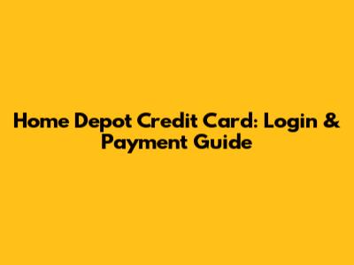Home Depot Credit Card: Login & Payment Guide