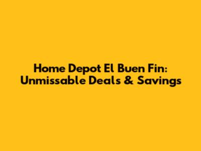 Home Depot El Buen Fin: Unmissable Deals & Savings