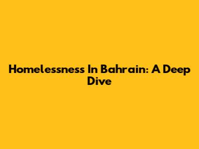 Homelessness In Bahrain: A Deep Dive