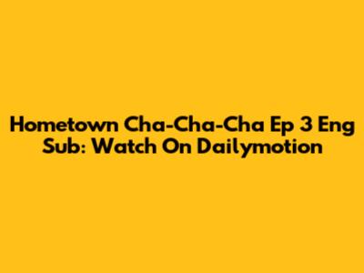 Hometown Cha-Cha-Cha Ep 3 Eng Sub: Watch On Dailymotion