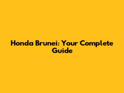Honda Brunei: Your Complete Guide