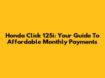 Honda Click 125i: Your Guide To Affordable Monthly Payments