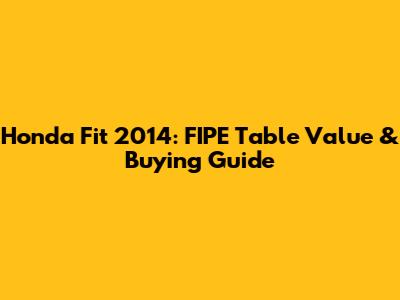 Honda Fit 2014: FIPE Table Value & Buying Guide