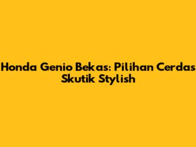 Honda Genio Bekas: Pilihan Cerdas Skutik Stylish