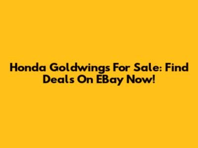 Honda Goldwings For Sale: Find Deals On EBay Now!