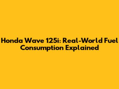 Honda Wave 125i: Real-World Fuel Consumption Explained