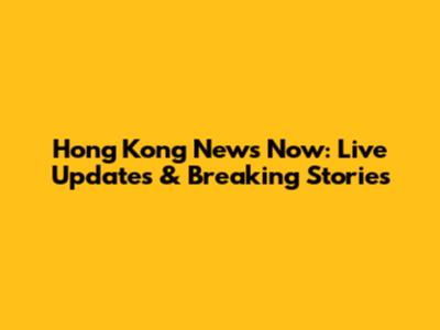 Hong Kong News Now: Live Updates & Breaking Stories
