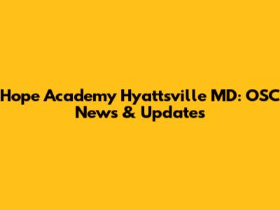 Hope Academy Hyattsville MD: OSC News & Updates
