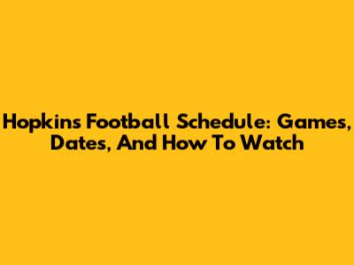 Hopkins Football Schedule: Games, Dates, And How To Watch