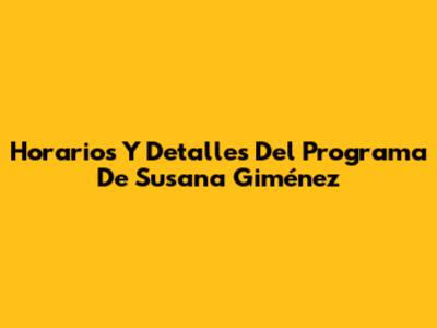 Horarios Y Detalles Del Programa De Susana Giménez