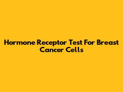 Hormone Receptor Test For Breast Cancer Cells