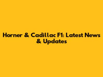 Horner & Cadillac F1: Latest News & Updates