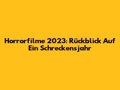 Horrorfilme 2023: Rückblick Auf Ein Schreckensjahr