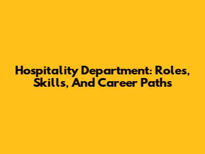 Hospitality Department: Roles, Skills, And Career Paths