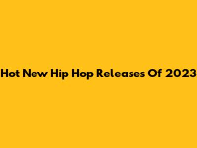Hot New Hip Hop Releases Of 2023