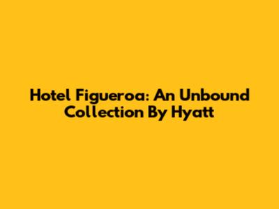 Hotel Figueroa: An Unbound Collection By Hyatt