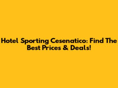 Hotel Sporting Cesenatico: Find The Best Prices & Deals!