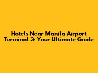 Hotels Near Manila Airport Terminal 3: Your Ultimate Guide