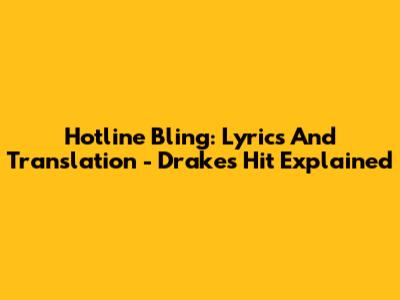 Hotline Bling: Lyrics And Translation - Drake's Hit Explained