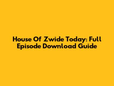 House Of Zwide Today: Full Episode Download Guide