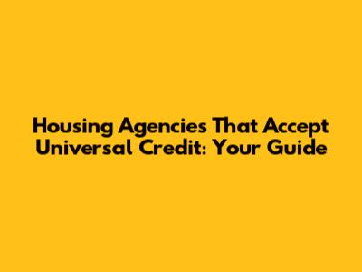 Housing Agencies That Accept Universal Credit: Your Guide