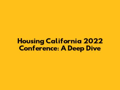 Housing California 2022 Conference: A Deep Dive