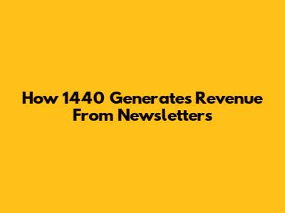 How 1440 Generates Revenue From Newsletters