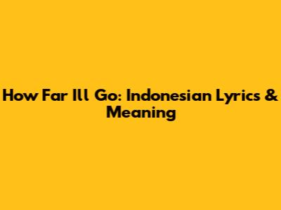 How Far I'll Go: Indonesian Lyrics & Meaning