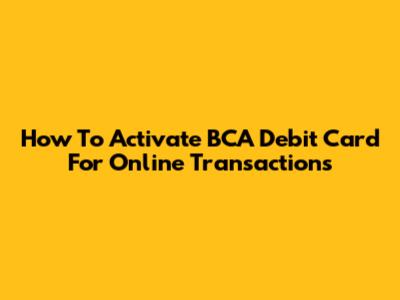 How To Activate BCA Debit Card For Online Transactions