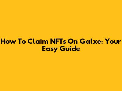 How To Claim NFTs On Galxe: Your Easy Guide