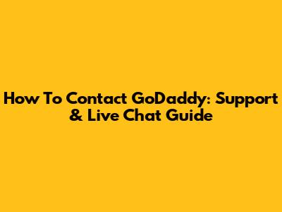 How To Contact GoDaddy: Support & Live Chat Guide