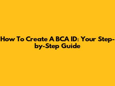 How To Create A BCA ID: Your Step-by-Step Guide