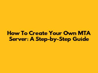 How To Create Your Own MTA Server: A Step-by-Step Guide