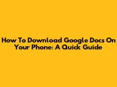 How To Download Google Docs On Your Phone: A Quick Guide