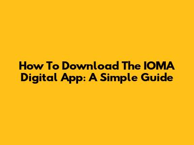 How To Download The IOMA Digital App: A Simple Guide