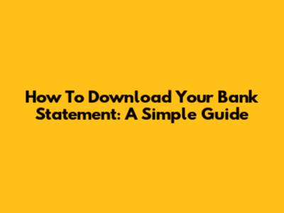 How To Download Your Bank Statement: A Simple Guide