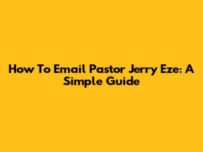 How To Email Pastor Jerry Eze: A Simple Guide