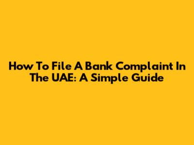 How To File A Bank Complaint In The UAE: A Simple Guide