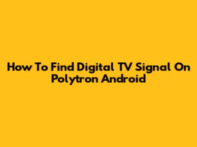 How To Find Digital TV Signal On Polytron Android