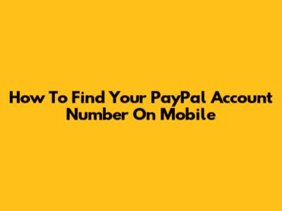 How To Find Your PayPal Account Number On Mobile