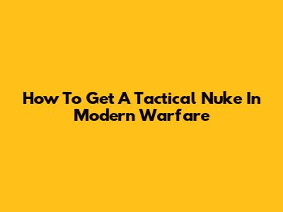 How To Get A Tactical Nuke In Modern Warfare