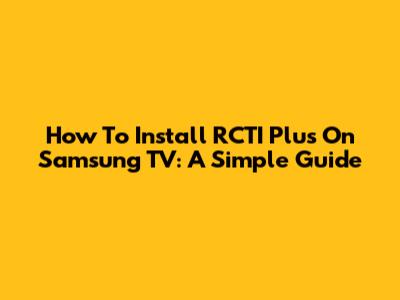 How To Install RCTI Plus On Samsung TV: A Simple Guide