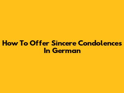 How To Offer Sincere Condolences In German