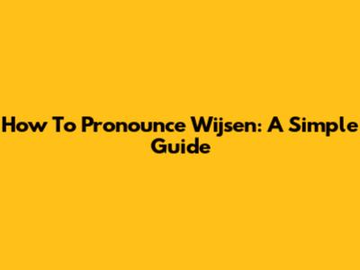 How To Pronounce Wijsen: A Simple Guide