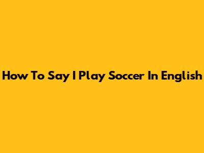 How To Say "I Play Soccer" In English