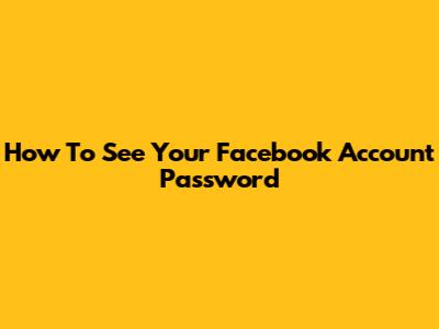 How To See Your Facebook Account Password