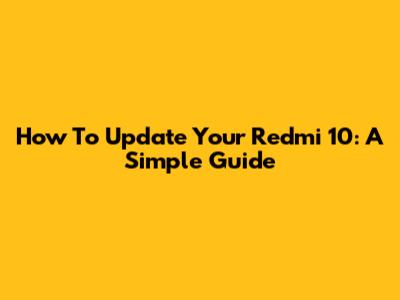 How To Update Your Redmi 10: A Simple Guide
