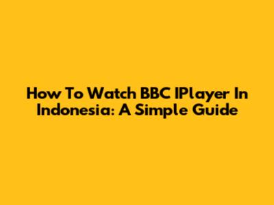 How To Watch BBC IPlayer In Indonesia: A Simple Guide