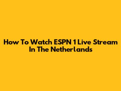 How To Watch ESPN 1 Live Stream In The Netherlands